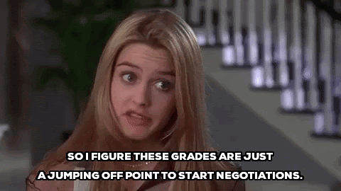 Cher from the movie Clueless saying "So I figure these grades are just a jumping off point to start negotiations."